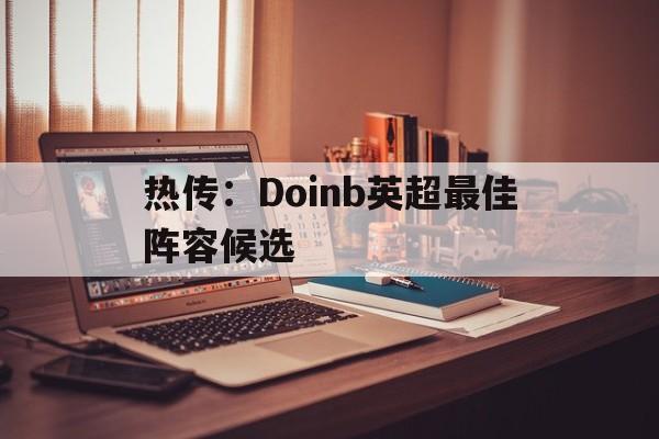热传：Doinb英超最佳阵容候选的简单介绍